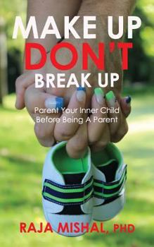 Paperback Make Up Don't Break Up: Parent Your Inner Child Before Being A Parent Book