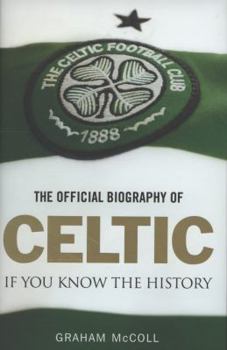 Hardcover The Official Biography of Celtic: If You Know the History. Graham McColl Book