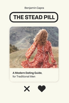 Paperback The Stead Pill: A Modern Dating Guide for Traditional Men Book