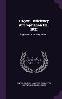 Urgent Deficiency Appropriation Bill, 1922: Supplemental Hearing Before ...