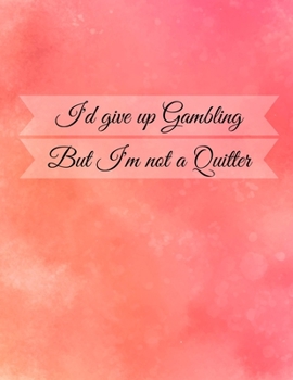 I'd Give Up Gambling But I'm Not A Quitter: Casino & Matched Betting Diary, Log - Custom Pages Username and Passwords for Each Bookie, Yearly, Monthly ... for Date/Bookie/Event Info/Profit / Loss
