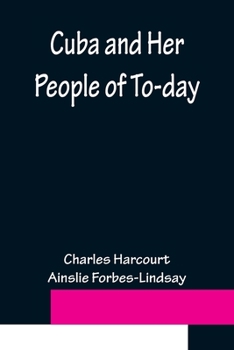 Paperback Cuba and Her People of To-day; An account of the history and progress of the island previous to its independence; a description of its physical featur Book