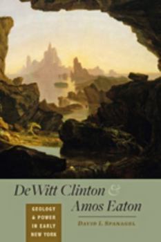 Hardcover DeWitt Clinton and Amos Eaton: Geology and Power in Early New York Book