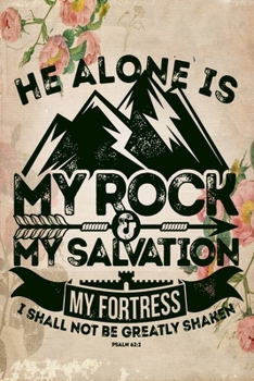 Paperback He Alone is My Rock & My Salvation My Fortress I shall Not be greatly Shaken Psalm 62: 2: A Guide for Scripture, Devotional Prayer Notebook, Prayer Jo Book