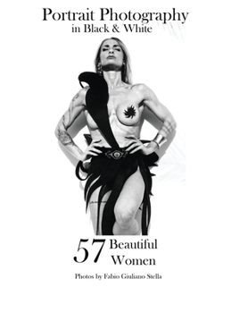 57 Beautiful Women: Professional Fine Art Portrait Photography in black and white