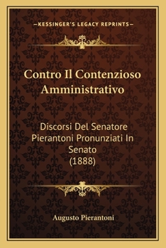 Paperback Contro Il Contenzioso Amministrativo: Discorsi Del Senatore Pierantoni Pronunziati In Senato (1888) [Italian] Book