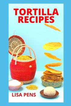 Paperback TORTILLA RECIPES: Highly D?l????u? H?m?m?d? T?rt?ll? Recipes W?th In?tru?t??n?, Home Made Recipes With The Best Of Spanish Blends Book