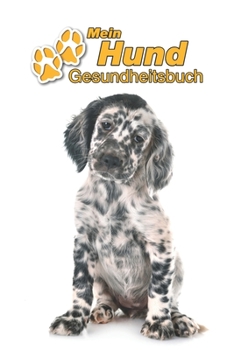 Mein Hund Gesundheitsbuch: English Setter Welpe | 109 Seiten, 15cm x 23cm ca. A5 | Notizbuch zum Ausfüllen für Impfungen, Tierarztbesuche, ... Hundebesitzer | Eintragbuch (German Edition)