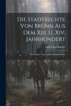 Paperback Die Stadtrechte Von Brünn Aus Dem Xiii. U. Xiv. Jahrhundert: Nach Bisher Ungedruckten Handschriften [German] Book