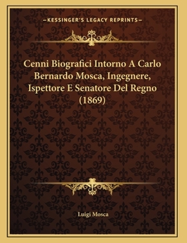 Paperback Cenni Biografici Intorno A Carlo Bernardo Mosca, Ingegnere, Ispettore E Senatore Del Regno (1869) [Italian] Book