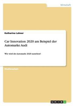 Paperback Car Innovation 2020 am Beispiel der Automarke Audi: Wie wird der Automarkt 2020 aussehen? [German] Book