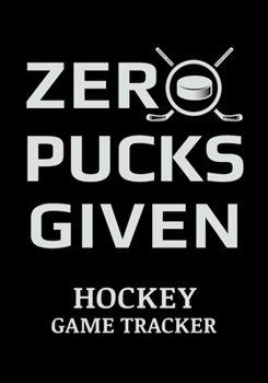 Paperback Zero Pucks Given Hockey Game Tracker: Hockey Journal Personal Stats Notebook 110 Game Sheets Book