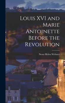 Louis XVI And Marie Antoinette Before the Revolution - Book #1 of the Louis XVI and Marie Antoinette