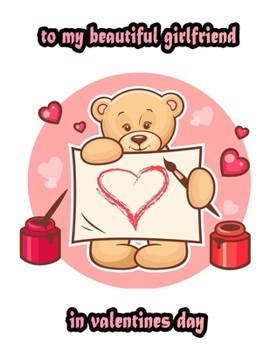 to my beautiful girlfriend in valentines day: An Adult Coloring Book with Beautiful Valentine's Day Things, Flowers, I Love You, Heart 8,5 x 11 with 50 pages