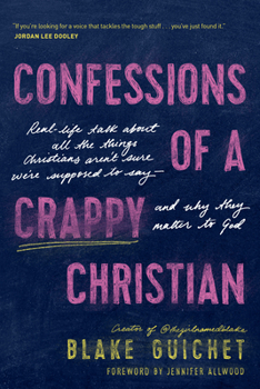 Paperback Confessions of a Crappy Christian: Real-Life Talk about All the Things Christians Aren't Sure We're Supposed to Say--And Why They Matter to God Book