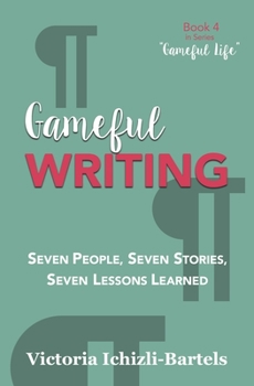 Paperback Gameful Writing: Seven People, Seven Stories, Seven Lessons Learned Book