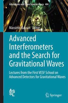 Hardcover Advanced Interferometers and the Search for Gravitational Waves: Lectures from the First Vesf School on Advanced Detectors for Gravitational Waves Book