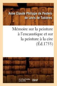 Paperback Mémoire Sur La Peinture À l'Encaustique Et Sur La Peinture À La Cire, (Éd.1755) [French] Book