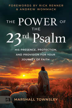 The Power of the 23rd Psalm: His Presence, Protection, and Provision for Your Journey of Faith