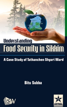 Hardcover Understanding Food Security in Sikkim: A Case Study of Tathanchen Shyari Ward Book