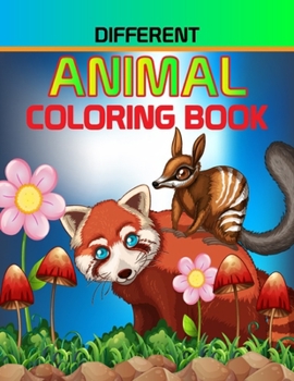DIFFERENT ANIMAL COLORING BOOK: This Coloring Book For Animals Lovers.
