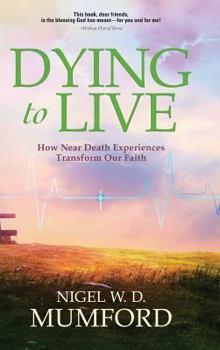 Hardcover Dying to Live: How Near Death Experiences Transform Our Faith Book