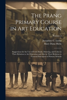 Paperback The Prang Primary Course in Art Education: Suggestions for the Use of Form Study, Drawing, and Color in Their Relation to Art Education and Also in Th Book