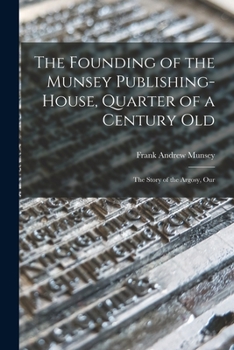 Paperback The Founding of the Munsey Publishing-House, Quarter of a Century old; the Story of the Argosy, Our Book