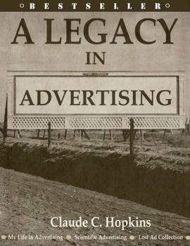 Paperback A Legacy in Advertising: (My Life in Advertising, Scientific Advertising, Lost Ad Collection) Book