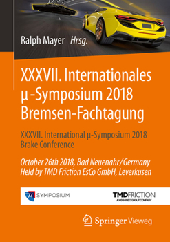 XXXVII. Internationales μ-Symposium 2018 Bremsen-Fachtagung: XXXVII International μ-Symposium 2018 Brake Conference October 26th 2018, Bad ... Leverkusen (Proceedings)