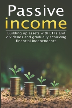 Paperback Passive income I Build assets with ETFs and dividends and gradually achieve financial independence: I Earn money with shares I Index funds I Savings p Book