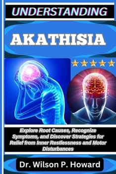 Paperback Understanding Akathisia: Explore Root Causes, Recognize Symptoms, and Discover Strategies for Relief from Inner Restlessness and Motor Disturbances Book
