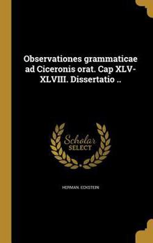 Hardcover Observationes Grammaticae Ad Ciceronis Orat. Cap XLV-XLVIII. Dissertatio .. [Latin] Book