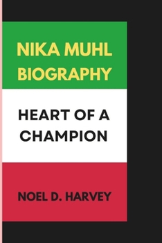 NIKA MUHL BIOGRAPHY: HEART OF A CHAMPION