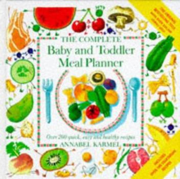 Hardcover The Complete Baby and Toddler Meal Planner: Over 200 Quick, Easy and Healthy Recipes Book