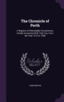 Hardcover The Chronicle of Perth: A Register of Remarkable Occurrences, Chiefly Connected With That City, From the Year 1210 to 1668 Book