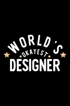 World's Okayest Designer: Nice Notebook for Designer Funny Christmas Gift Idea for Designer Designer Journal 100 pages 6x9 inches