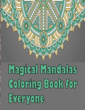 Magical Mandalas Coloring Book for Everyone: An Adult Coloring Book Featuring 50 of the World’s Most Beautiful Mandalas for Stress Relief and Relaxation