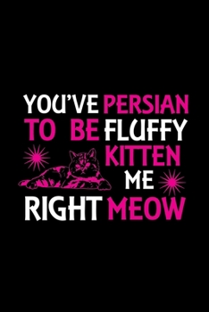 Paperback You've Persian to be fluffy kitten me right meow: Cute Persian Default Ruled Notebook, Great Accessories & Gift Idea for Persian Owner & Lover.Default Book