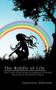 Paperback The Riddle of Life: The Truth of the Human Condition Is Finally Revealed to the Mind of Man! Book