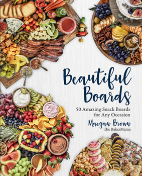 Hardcover Beautiful Boards: 50 Amazing Snack Boards for Any Occasion Book