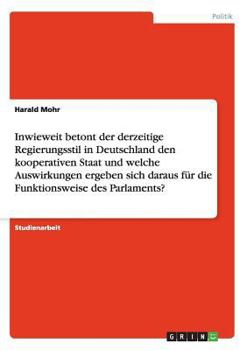 Paperback Inwieweit betont der derzeitige Regierungsstil in Deutschland den kooperativen Staat und welche Auswirkungen ergeben sich daraus für die Funktionsweis [German] Book