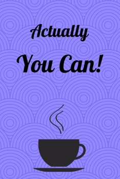 Actually You Can: Journal Notebook Novelty Gift for your friend,6"x9" Lined Sheet Blank 100 pages White papers Coffee Cup Purple Cover