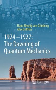 1924–1927: The Dawning of Quantum Mechanics