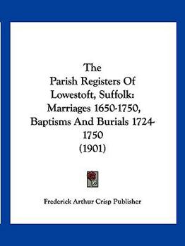 Paperback The Parish Registers Of Lowestoft, Suffolk: Marriages 1650-1750, Baptisms And Burials 1724-1750 (1901) Book