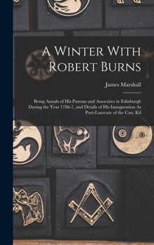 Hardcover A Winter With Robert Burns: Being Annals of His Patrons and Associates in Edinburgh During the Year 1786-7, and Details of His Inauguration As Poe Book