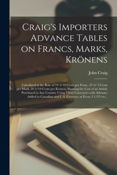 Paperback Craig's Importers Advance Tables on Francs, Marks, Krönens [microform]: Calculated at the Rate of 19 3/10 Cents per Franc, 23 4/ 5 Cents per Mark, 20 Book