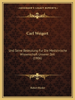 Paperback Carl Weigert: Und Seine Bedeutung Fur Die Medizinische Wissenschaft Unserer Zeit (1906) [German] Book