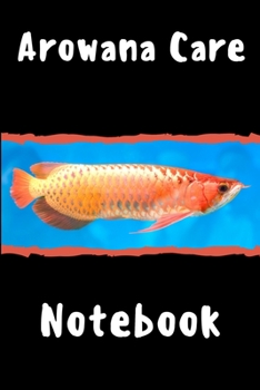 Paperback Arowana Care Notebook: Customized Compact Aquarium Logging Book, Thoroughly Formatted, Great For Tracking & Scheduling Routine Maintenance, I Book
