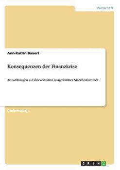 Paperback Konsequenzen der Finanzkrise: Auswirkungen auf das Verhalten ausgewählter Marktteilnehmer [German] Book